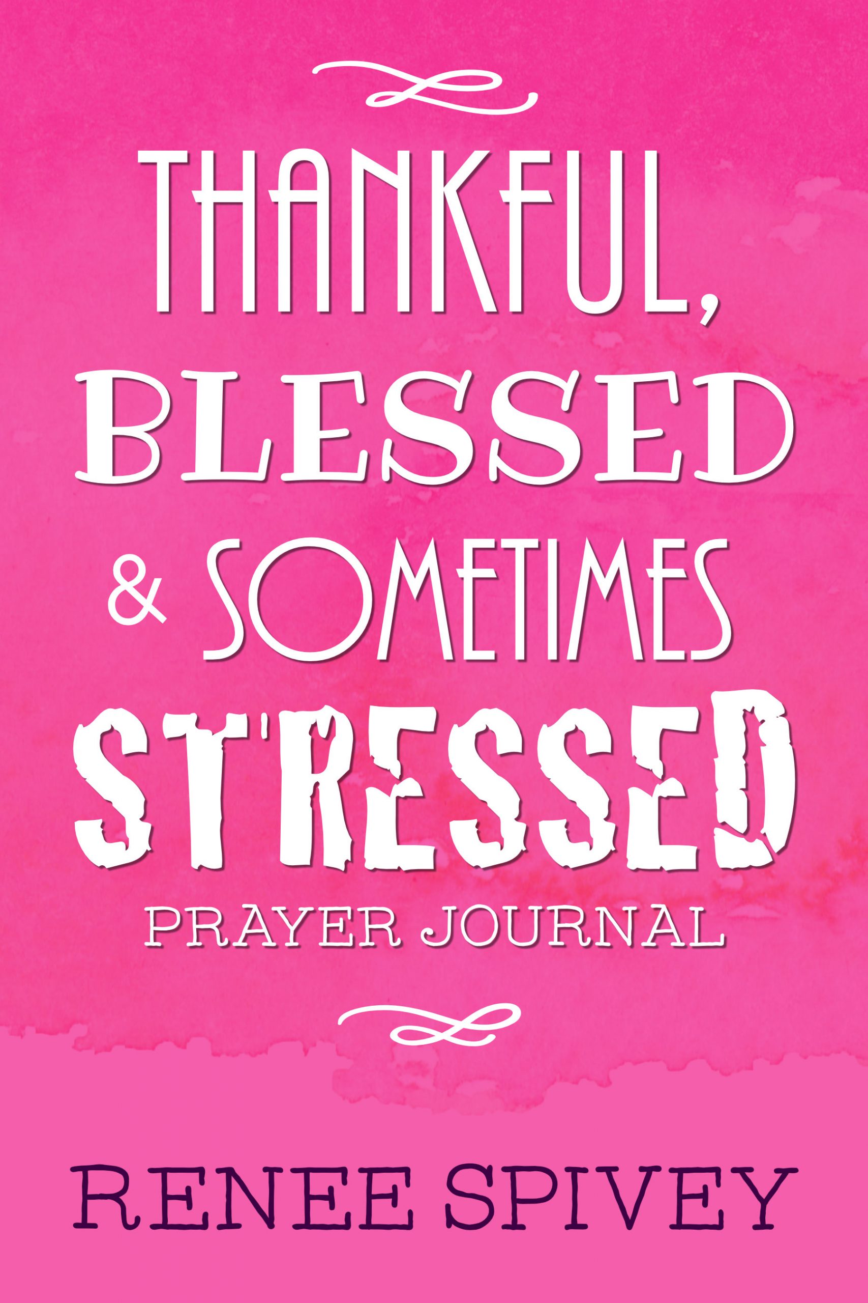 Thankful, Blessed, & Sometimes Stressed Prayer Journal